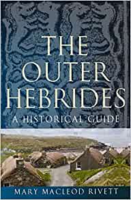 The book cover for *The Outer Hebrides: A Historical Guide* by Mary Macleod Rivett features, at the top, an old map rendered in blue tones. Below the map is a photographic image depicting traditional stone cottages with thatched roofs.