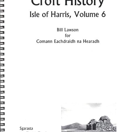 Croft History Isle of Harris Volume 6 Scarasta, Northton, Pabbay by Bill Lawson is a spiral-bound book. Its cover features a small black-and-white photograph in the bottom right corner that shows stone ruins on the grassy landscape of Scarasta. The title and authors name appear prominently on the cover.