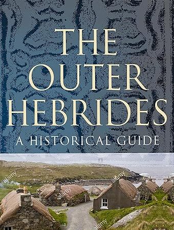 Book cover of The Outer Hebrides A Historical Guide by Mary MacLeod Rivett with blue patterned top and photo of stone cottages below.