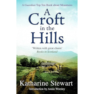 Book cover of A Croft in the Hills by Katherine Stewart features a cottage on green hills under blue sky, title and author above; introduction by Annie Worsley.