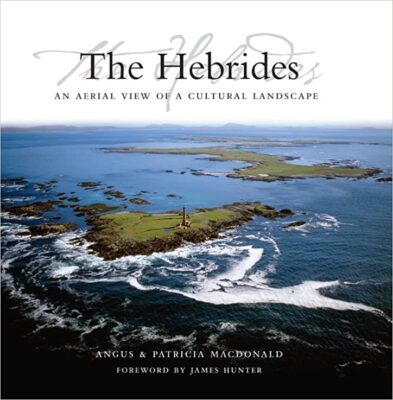 The Hebrides: An Aerial View of a Cultural Landscape – Angus MacDonald and Patricia MacDonald