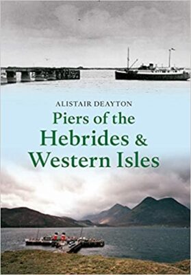 Piers of the Hebrides & Western Isles by Alistair Deayton