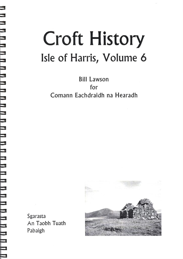 Croft History Isle of Harris Volume 6 Scarasta, Northton, Pabbay by Bill Lawson is a spiral-bound book. Its cover features a small black-and-white photograph in the bottom right corner that shows stone ruins on the grassy landscape of Scarasta. The title and authors name appear prominently on the cover.