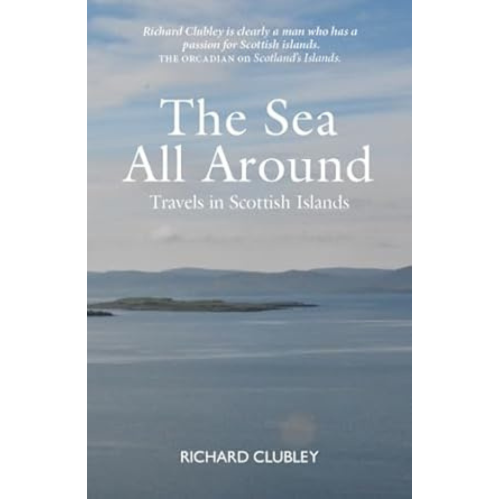 Cover of "The Sea All Around" by Richard Clubley, featuring sea waters, distant Scottish islands under cloudy skies, and a review quote.