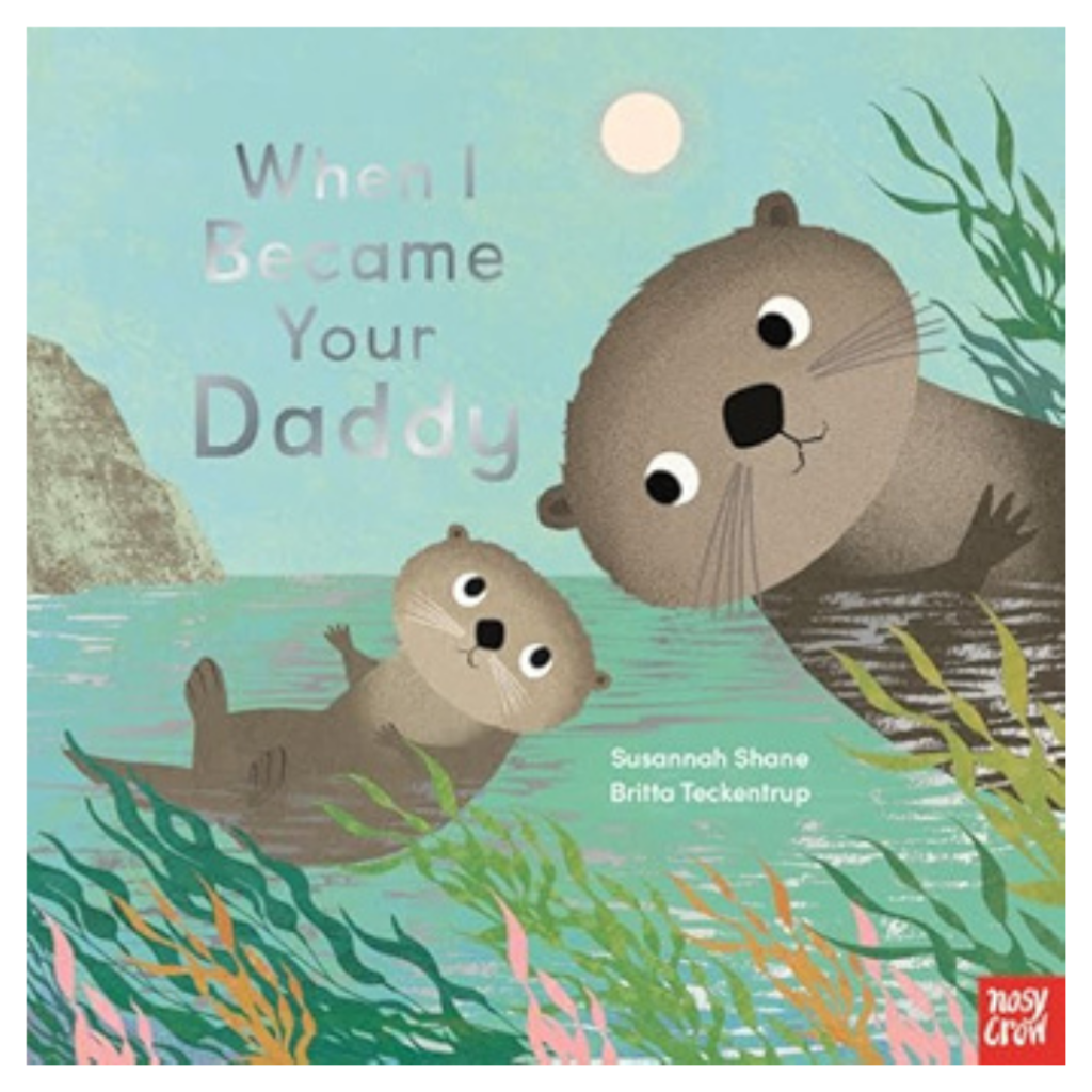Illustrated book cover with an adult and a child otter swimming among plants. Title: When I Became Your Daddy by Susannah Shane and Britta Teckentrup.